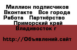 Миллион подписчиков Вконтакте - Все города Работа » Партнёрство   . Приморский край,Владивосток г.